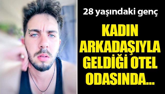 Kadın arkadaşıyla birlikte geldiği otel odasında