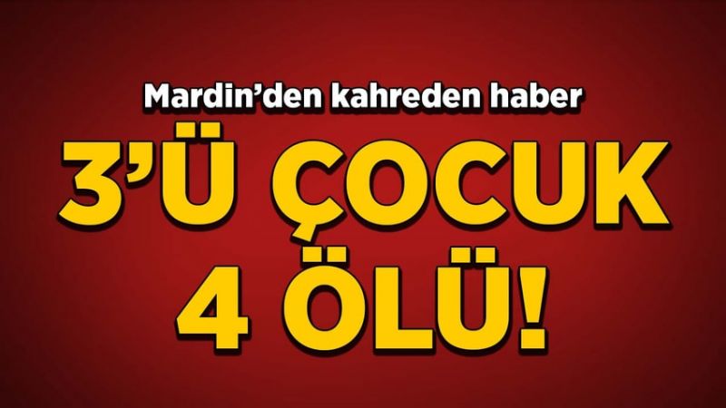Mardin’den kahreden haber! 3’ü çocuk 4 kişi…