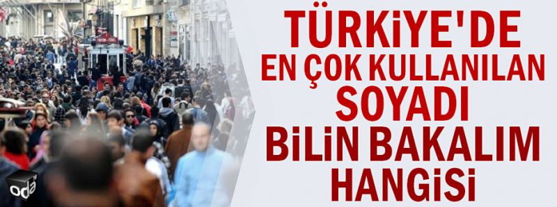 Türkiye’de en çok hangi soyadı kullanılıyor?