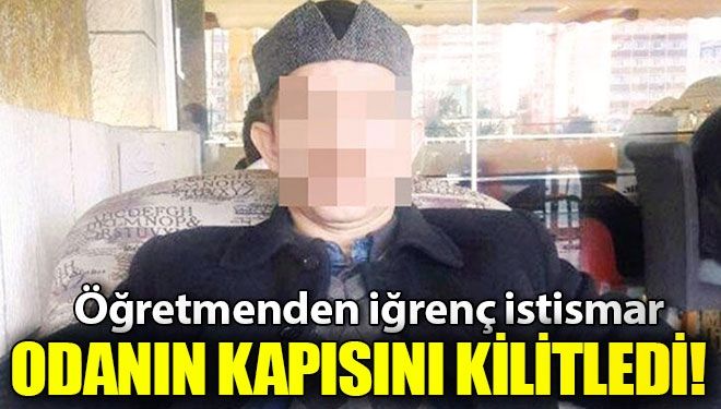 ÖĞRETMENDEN İĞRENÇ İSTİSMAR