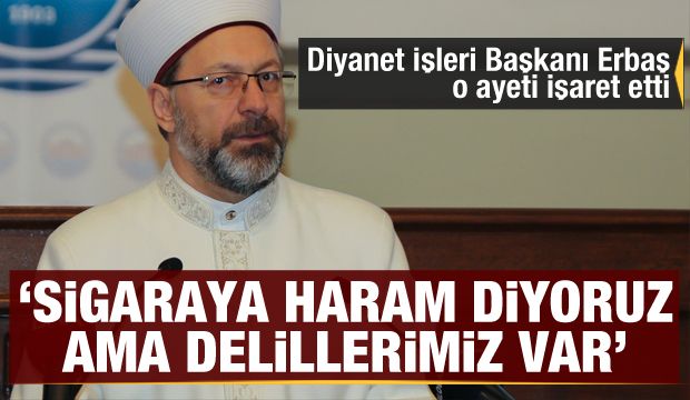 Erbaş: Sigaraya haram diyoruz ama delillerimiz var! İşte o ayet