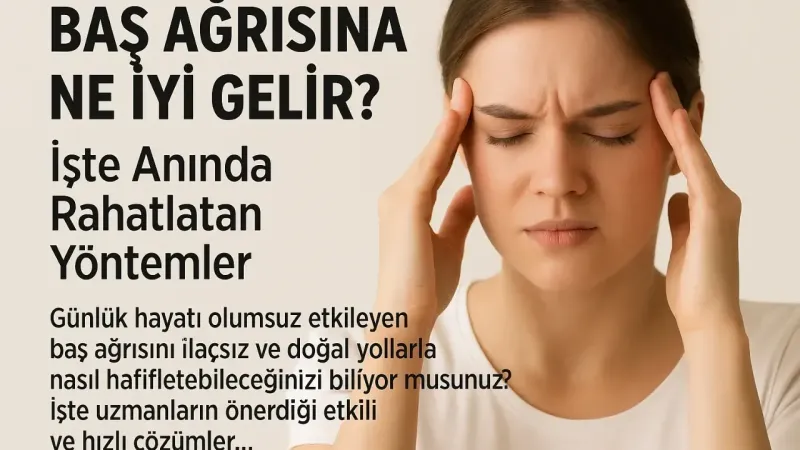 Baş Ağrısına Ne İyi Gelir? İşte Anında Rahatlatan Yöntemler Baş Ağrısına Ne İyi Gelir? İşte Anında Rahatlatan Yöntemler