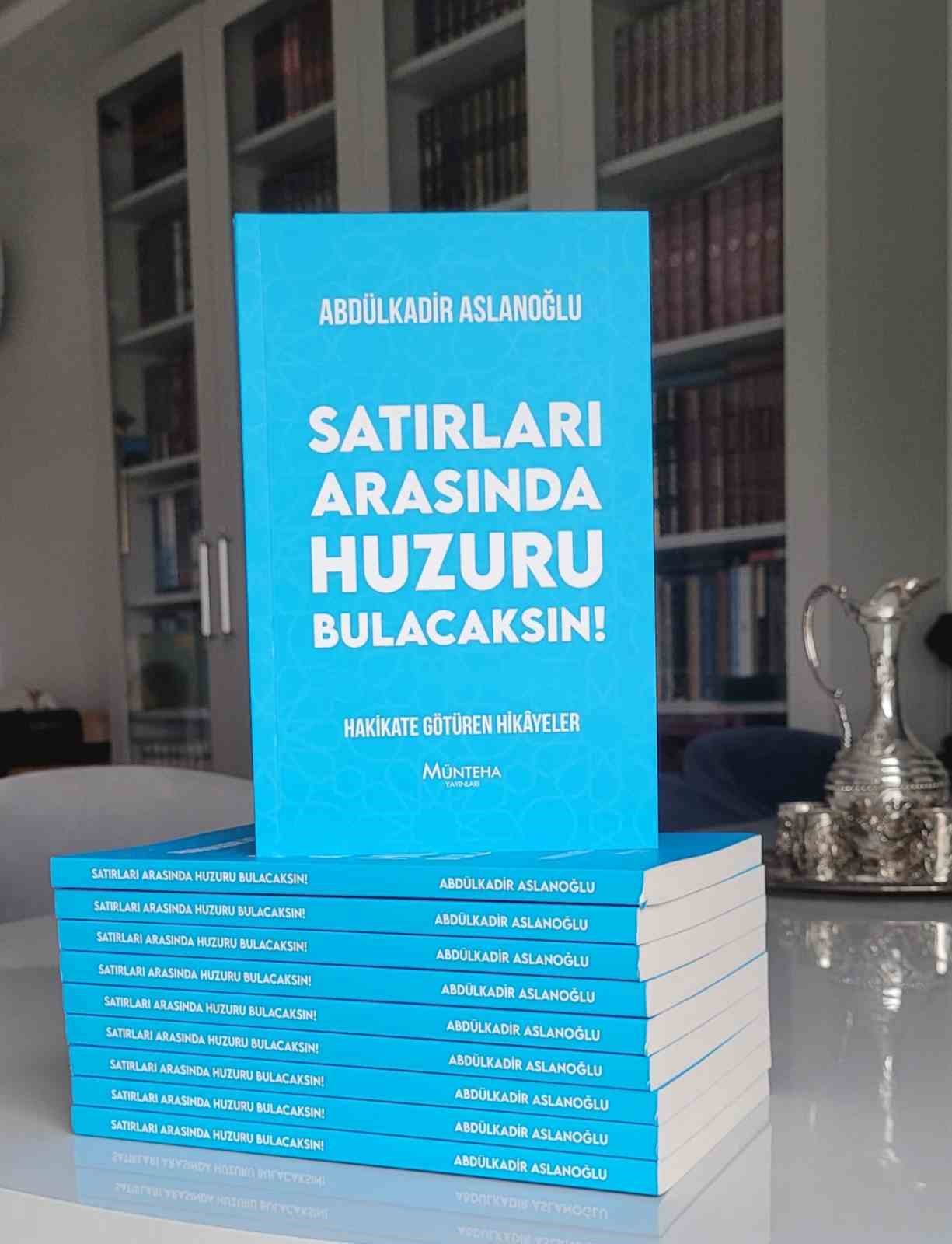 Arslanoğlu’nun ‘Satırları Arasında Huzuru Bulacaksın’ kitabı çıktı
