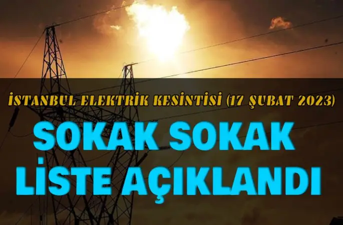 İSTANBULLULAR 17 ŞUBAT 2023 BU SAATLERE DİKKAT! Sokak Sokak Elektriklerin Kesileceği Saatler Açıklandı! (17 Şubat Cuma 2023)