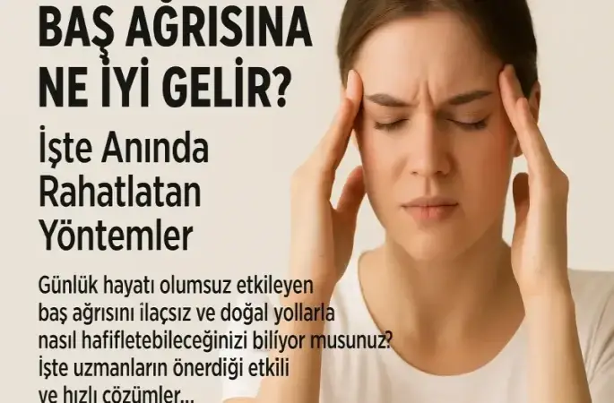 Baş Ağrısına Ne İyi Gelir? İşte Anında Rahatlatan Yöntemler
