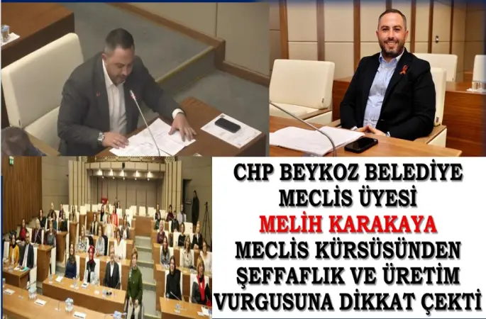 CHP Beykoz Belediye Meclis Üyesi Melih Karakaya Meclis Kürsüsünden Şeffaflık ve Üretim Vurgusuna Dikkat Çekti